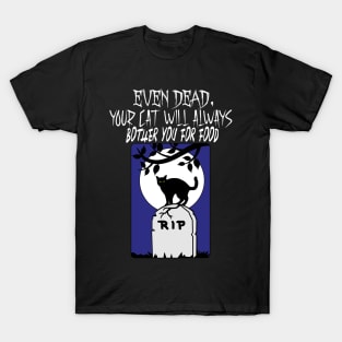 Even dead, your cat will always bother you for food T-Shirt